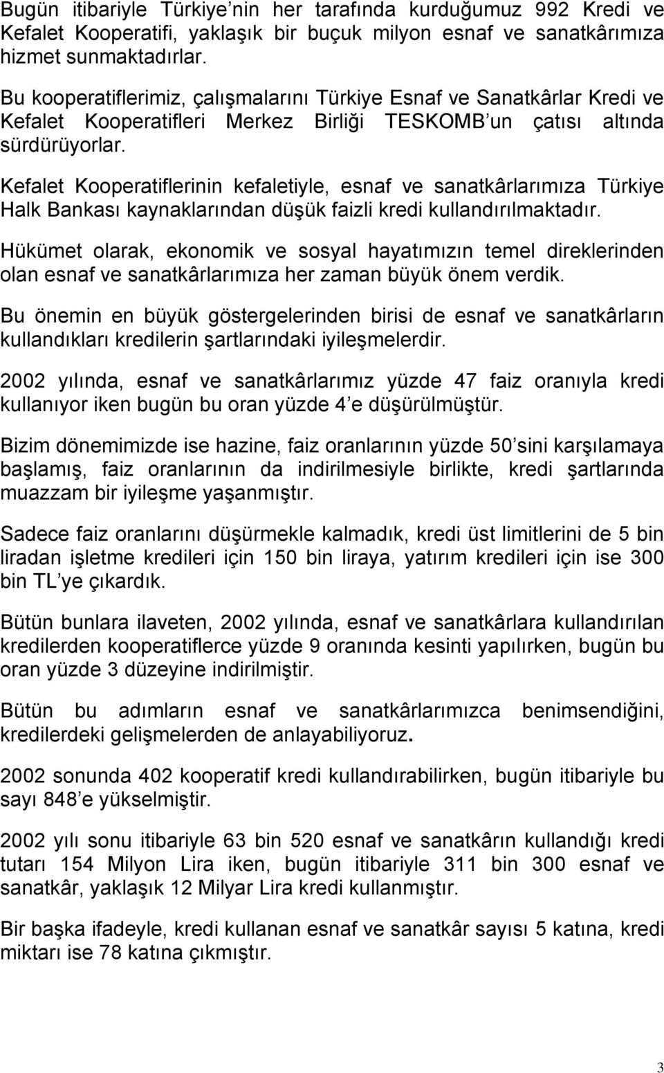 Kefalet Kooperatiflerinin kefaletiyle, esnaf ve sanatkârlarımıza Türkiye Halk Bankası kaynaklarından düşük faizli kredi kullandırılmaktadır.