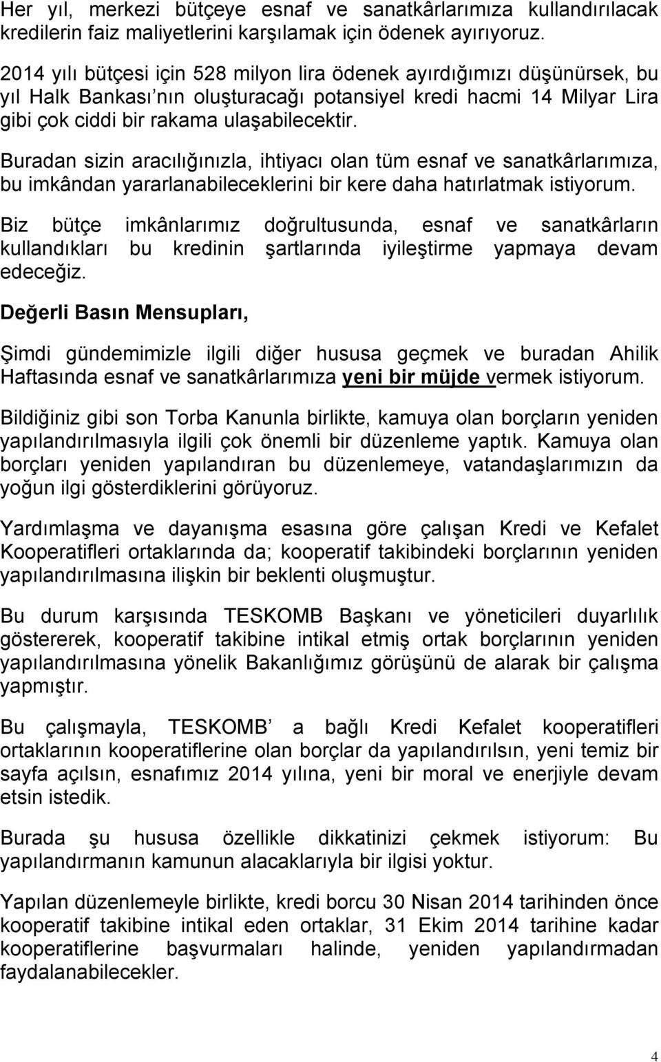 Buradan sizin aracılığınızla, ihtiyacı olan tüm esnaf ve sanatkârlarımıza, bu imkândan yararlanabileceklerini bir kere daha hatırlatmak istiyorum.