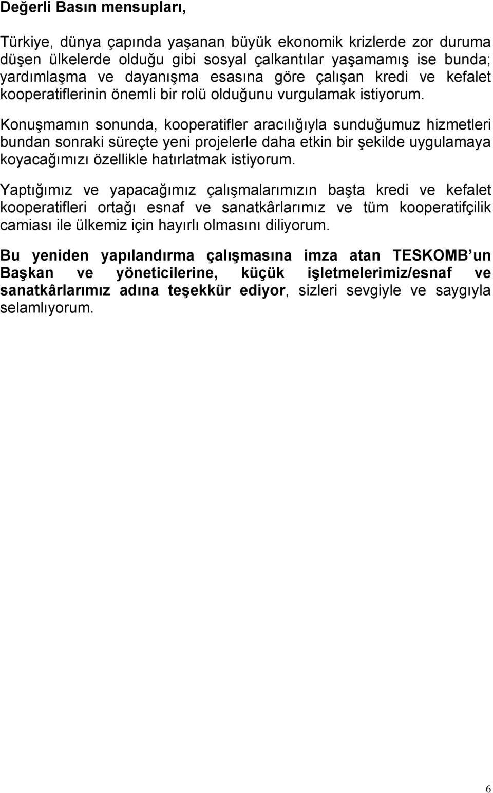 Konuşmamın sonunda, kooperatifler aracılığıyla sunduğumuz hizmetleri bundan sonraki süreçte yeni projelerle daha etkin bir şekilde uygulamaya koyacağımızı özellikle hatırlatmak istiyorum.