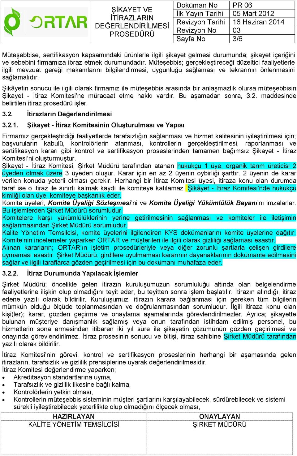 Şikâyetin sonucu ile ilgili olarak firmamız ile müteşebbis arasında bir anlaşmazlık olursa müteşebbisin Şikayet - İtiraz Komitesi ne müracaat etme hakkı vardır. Bu aşamadan sonra, 3.2.