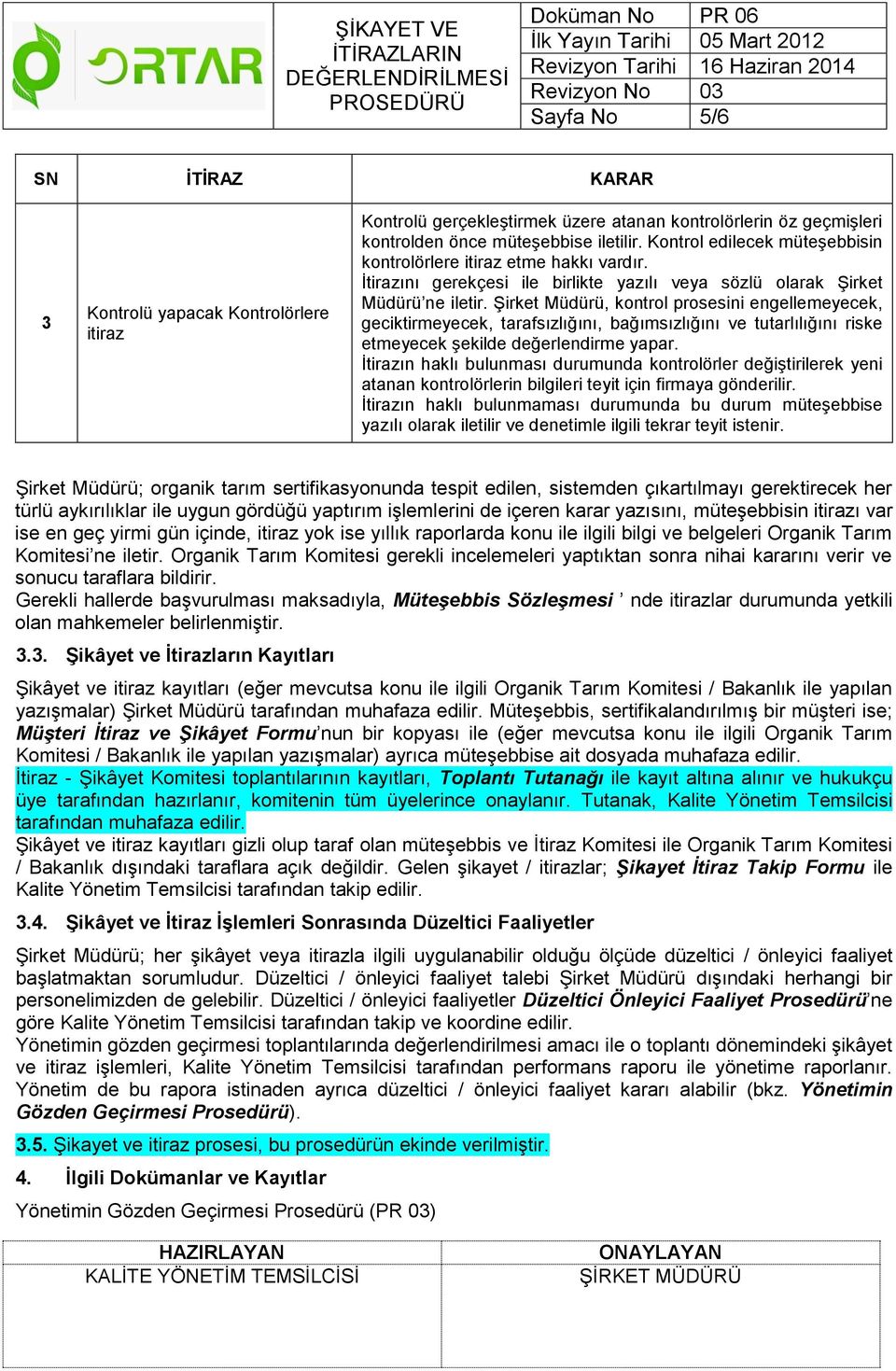 Şirket Müdürü, kontrol prosesini engellemeyecek, geciktirmeyecek, tarafsızlığını, bağımsızlığını ve tutarlılığını riske etmeyecek şekilde değerlendirme yapar.