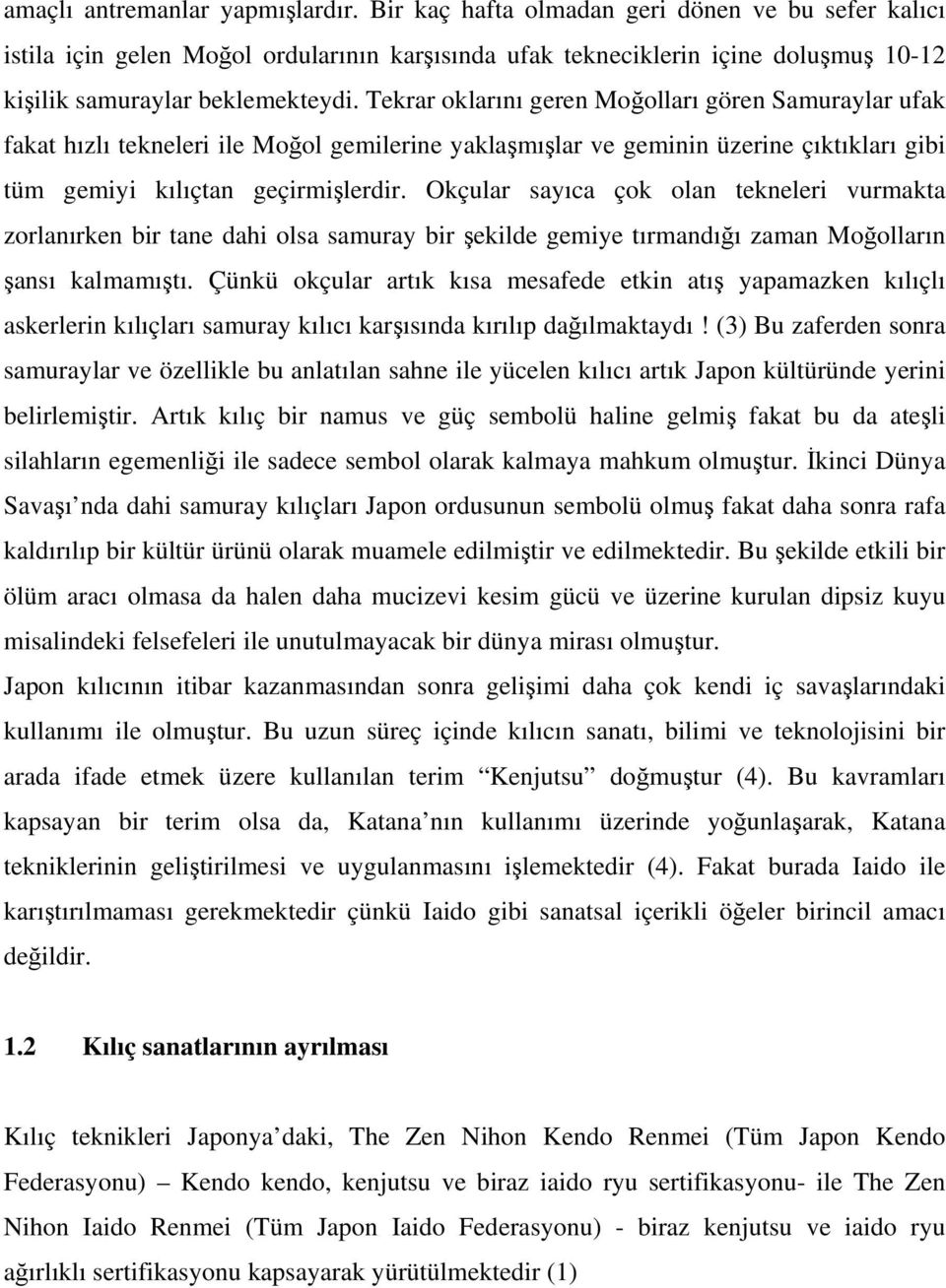 Tekrar oklarını geren Moğolları gören Samuraylar ufak fakat hızlı tekneleri ile Moğol gemilerine yaklaşmışlar ve geminin üzerine çıktıkları gibi tüm gemiyi kılıçtan geçirmişlerdir.