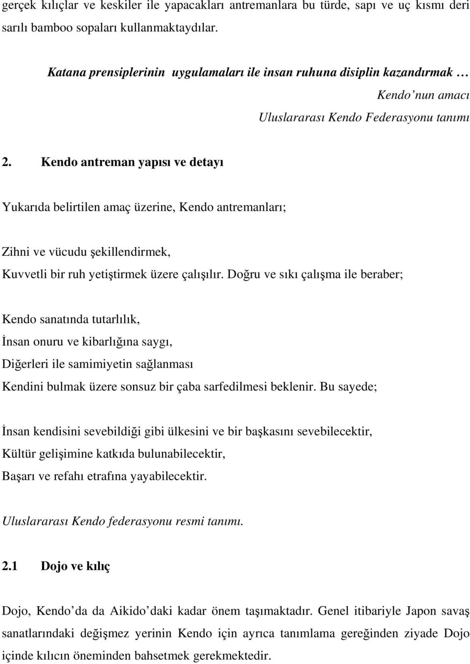 Kendo antreman yapısı ve detayı Yukarıda belirtilen amaç üzerine, Kendo antremanları; Zihni ve vücudu şekillendirmek, Kuvvetli bir ruh yetiştirmek üzere çalışılır.