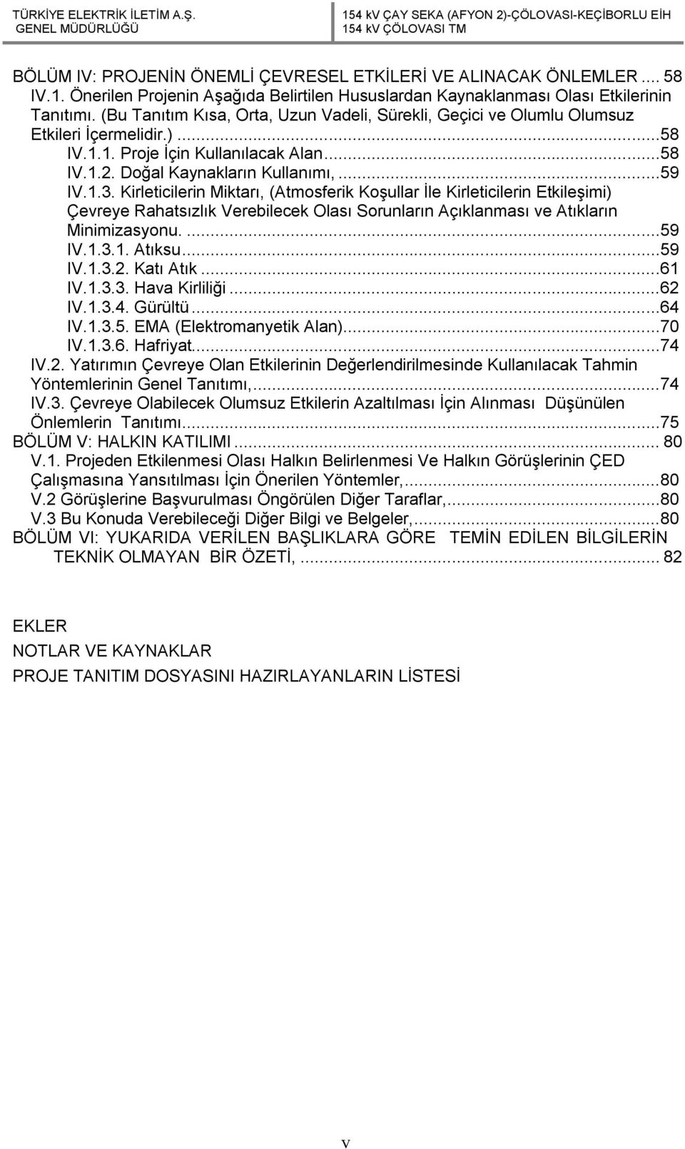 Kirleticilerin Miktarı, (Atmosferik Koşullar İle Kirleticilerin Etkileşimi) Çevreye Rahatsızlık Verebilecek Olası Sorunların Açıklanması ve Atıkların Minimizasyonu....59 IV.1.3.1. Atıksu...59 IV.1.3.2.