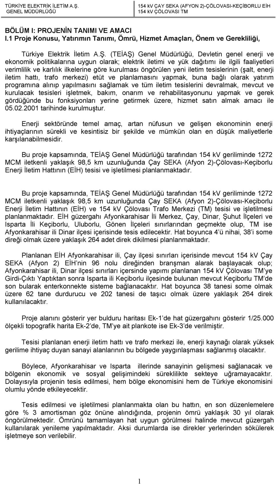 öngörülen yeni iletim tesislerinin (şalt, enerji iletim hattı, trafo merkezi) etüt ve planlamasını yapmak, buna bağlı olarak yatırım programına alınıp yapılmasını sağlamak ve tüm iletim tesislerini