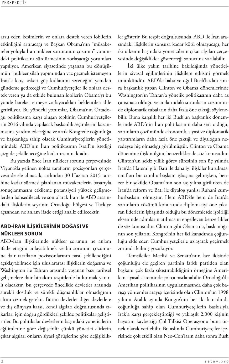 Amerikan siyasetinde yaşanan bu dönüşümün nükleer silah yapımından vaz geçmek istemeyen İran a karşı askeri güç kullanımı seçeneğini yeniden gündeme getireceği ve Cumhuriyetçiler ile onlara destek