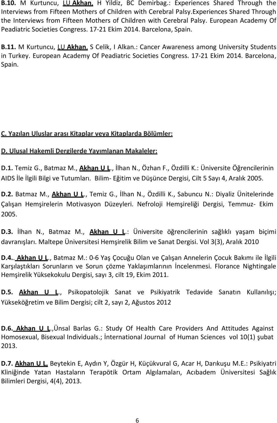 M Kurtuncu, LU Akhan, S Celik, I Alkan.: Cancer Awareness among University Students in Turkey. European Academy Of Peadiatric Societies Congress. 17 21 Ekim 2014. Barcelona, Spain. C. Yazılan Uluslar arası Kitaplar veya Kitaplarda Bölümler: D.