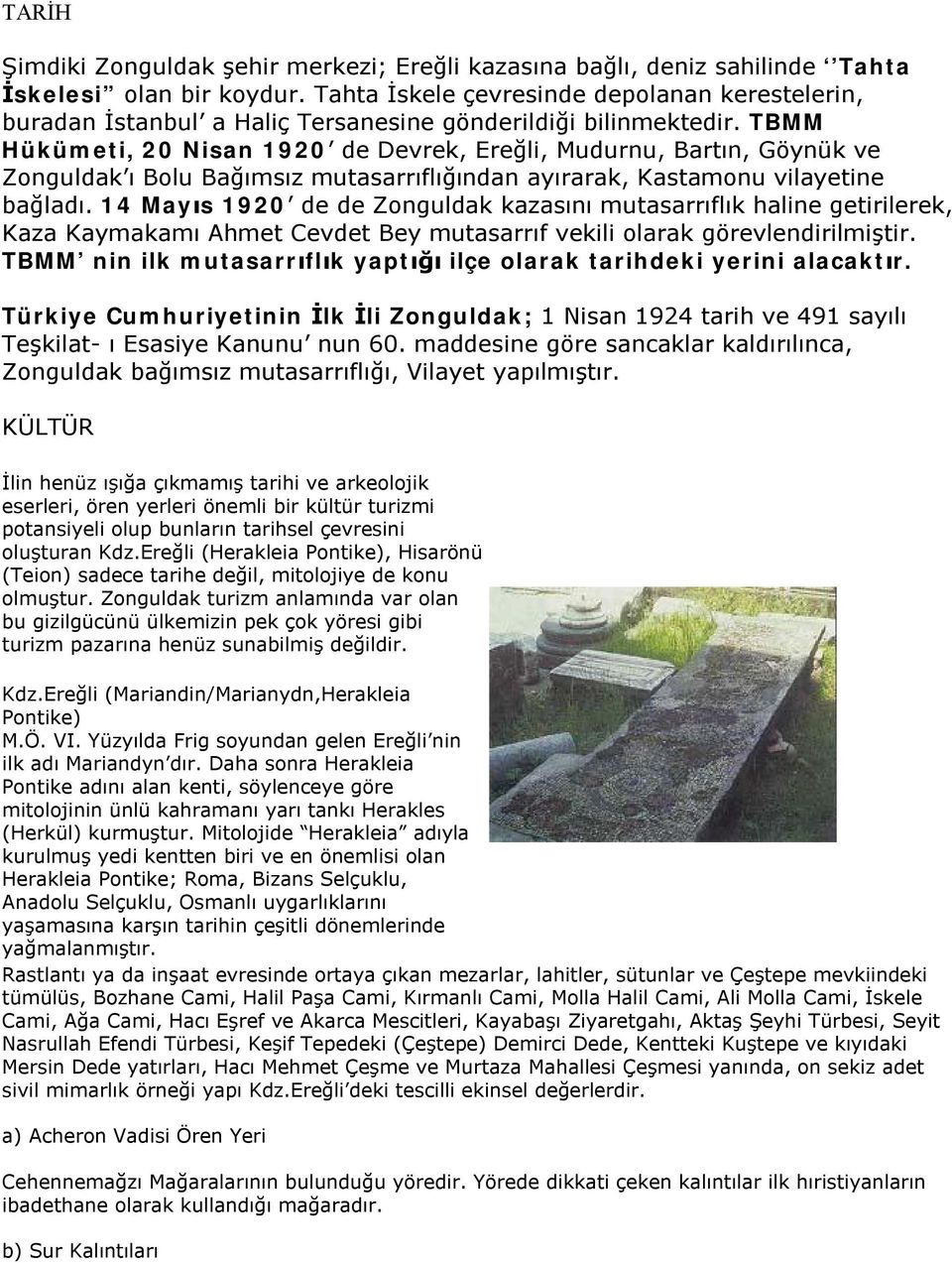 TBMM Hükümeti, 20 Nisan 1920 de Devrek, Ereğli, Mudurnu, Bartın, Göynük ve Zonguldak ı Bolu Bağımsız mutasarrıflığından ayırarak, Kastamonu vilayetine bağladı.