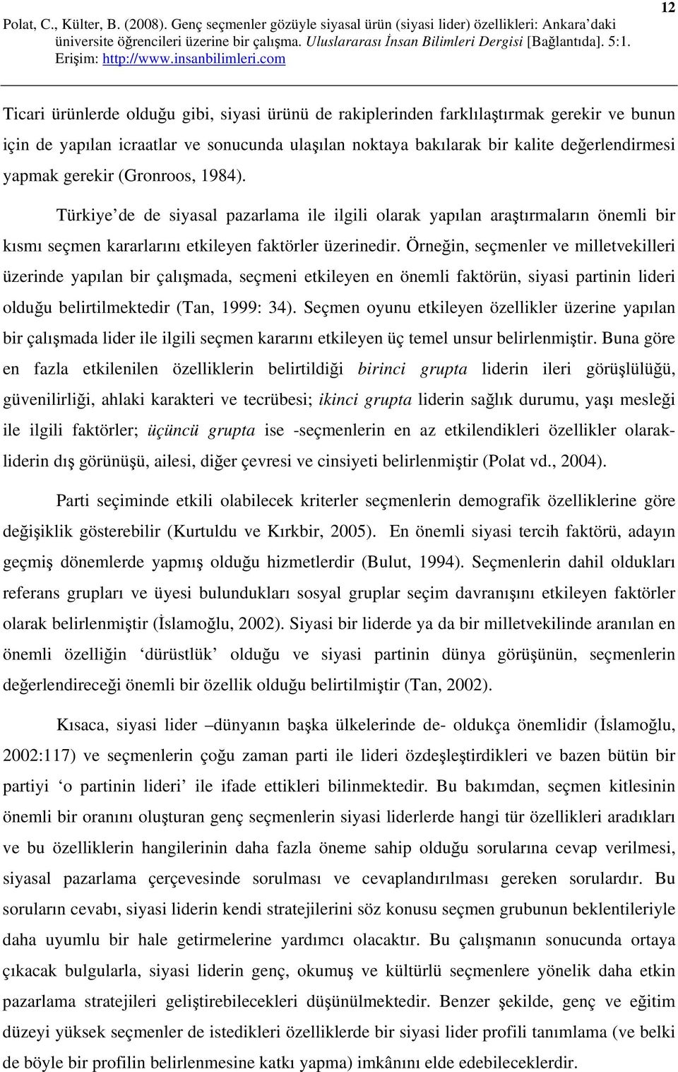 Örneğin, seçmenler ve milletvekilleri üzerinde yapılan bir çalışmada, seçmeni etkileyen en önemli faktörün, siyasi partinin lideri olduğu belirtilmektedir (Tan, 1999: 34).