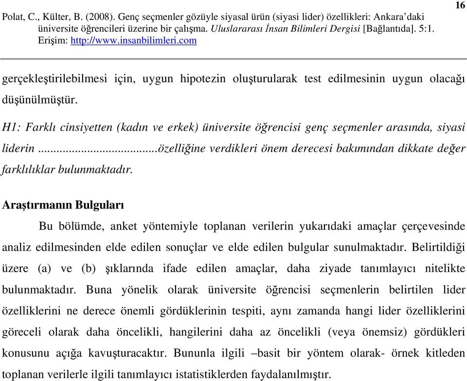 Araştırmanın Bulguları Bu bölümde, anket yöntemiyle toplanan verilerin yukarıdaki amaçlar çerçevesinde analiz edilmesinden elde edilen sonuçlar ve elde edilen bulgular sunulmaktadır.