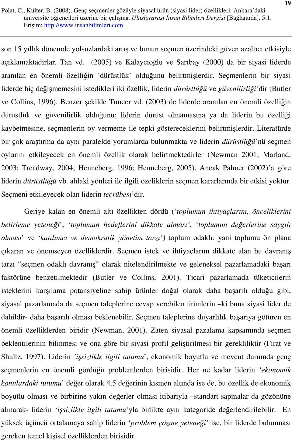 Seçmenlerin bir siyasi liderde hiç değişmemesini istedikleri iki özellik, liderin dürüstlüğü ve güvenilirliği dir (Butler ve Collins, 1996). Benzer şekilde Tuncer vd.