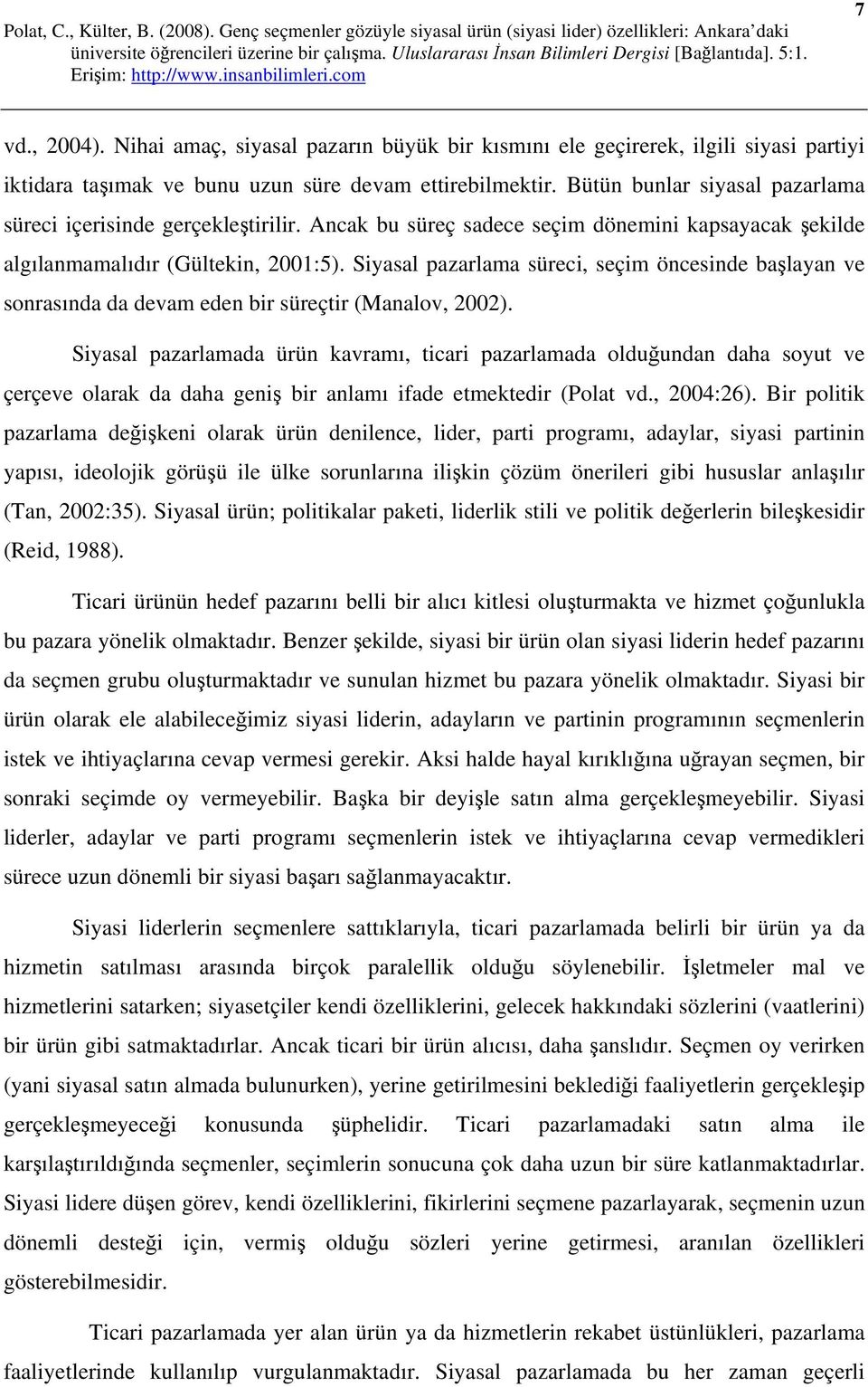 Siyasal pazarlama süreci, seçim öncesinde başlayan ve sonrasında da devam eden bir süreçtir (Manalov, 2002).