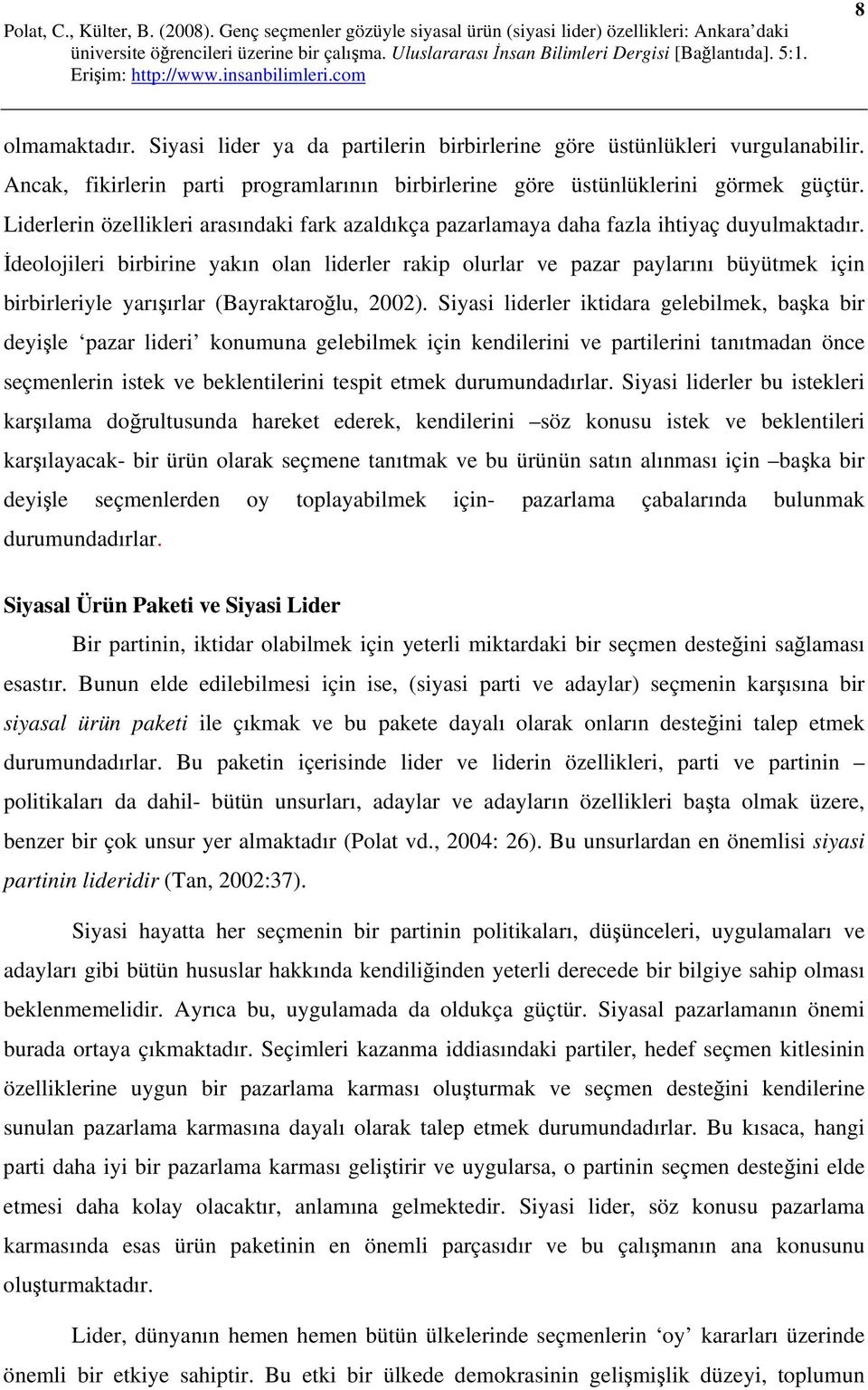 İdeolojileri birbirine yakın olan liderler rakip olurlar ve pazar paylarını büyütmek için birbirleriyle yarışırlar (Bayraktaroğlu, 2002).