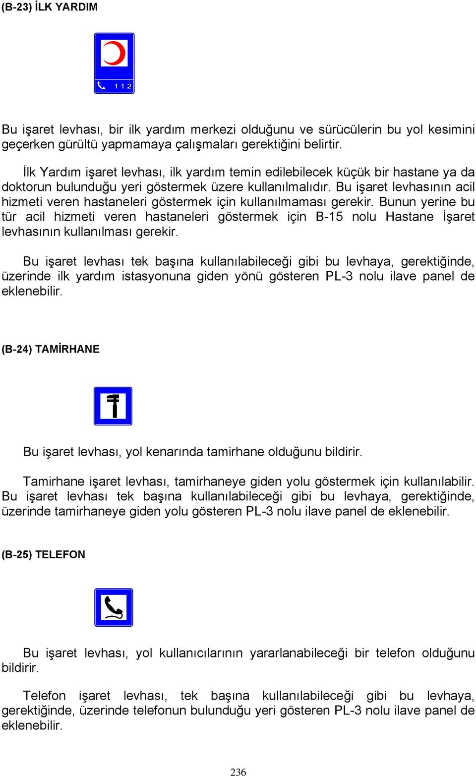 Bu işaret levhasının acil hizmeti veren hastaneleri göstermek için kullanılmaması gerekir.