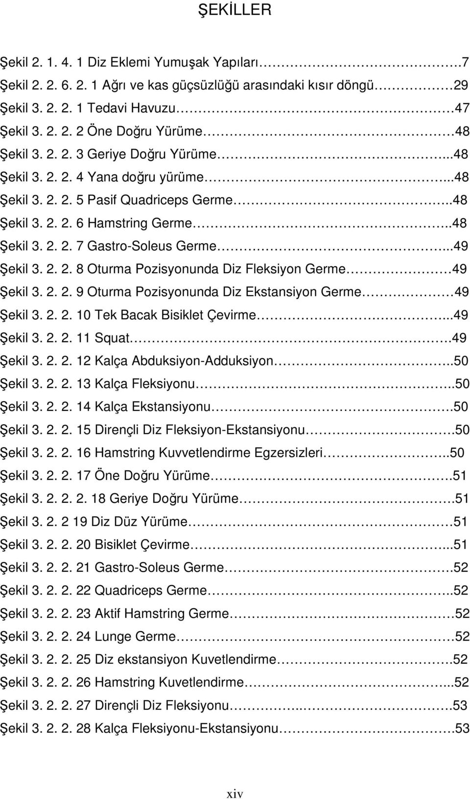 ..49 Şekil 3. 2. 2. 8 Oturma Pozisyonunda Diz Fleksiyon Germe 49 Şekil 3. 2. 2. 9 Oturma Pozisyonunda Diz Ekstansiyon Germe 49 Şekil 3. 2. 2. 10 Tek Bacak Bisiklet Çevirme...49 Şekil 3. 2. 2. 11 Squat.