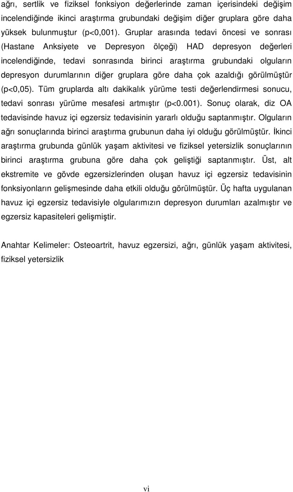 durumlarının diğer gruplara göre daha çok azaldığı görülmüştür (p<0,05). Tüm gruplarda altı dakikalık yürüme testi değerlendirmesi sonucu, tedavi sonrası yürüme mesafesi artmıştır (p<0.001).