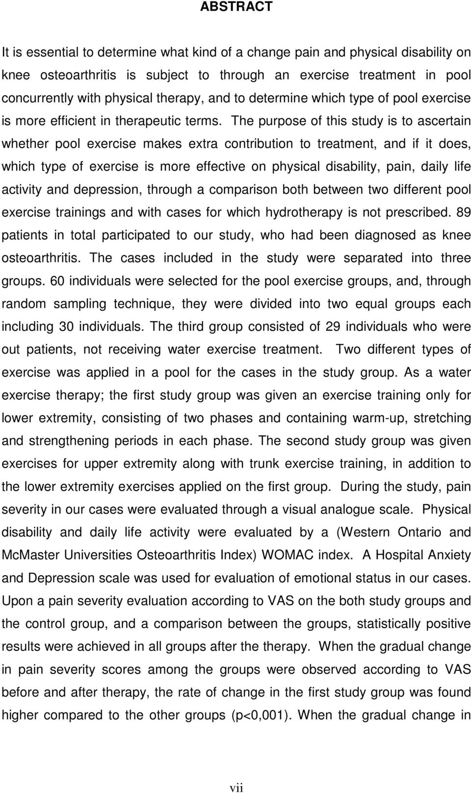 The purpose of this study is to ascertain whether pool exercise makes extra contribution to treatment, and if it does, which type of exercise is more effective on physical disability, pain, daily