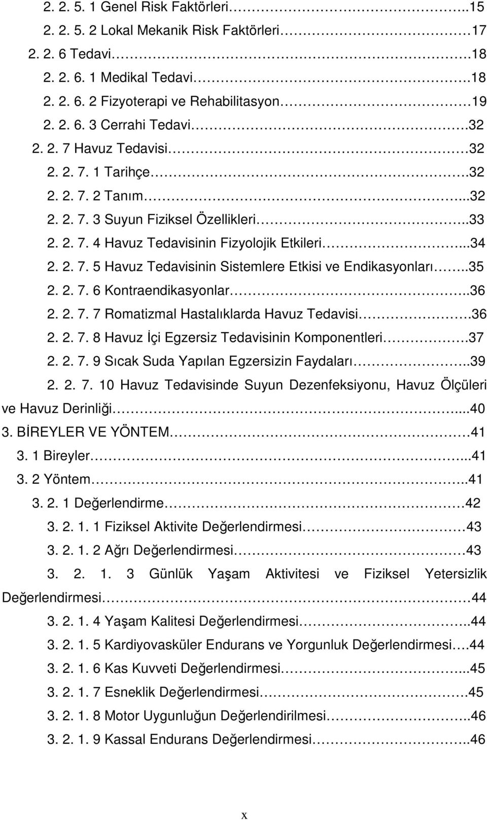 .35 2. 2. 7. 6 Kontraendikasyonlar..36 2. 2. 7. 7 Romatizmal Hastalıklarda Havuz Tedavisi.36 2. 2. 7. 8 Havuz Đçi Egzersiz Tedavisinin Komponentleri.37 2. 2. 7. 9 Sıcak Suda Yapılan Egzersizin Faydaları.