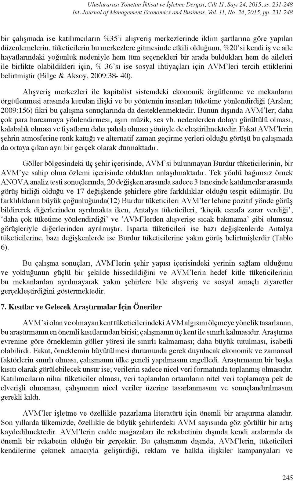 hayatlarındaki yoğunluk nedeniyle hem tüm seçenekleri bir arada buldukları hem de aileleri ile birlikte olabildikleri için, % 36 sı ise sosyal ihtiyaçları için AVM leri tercih ettiklerini