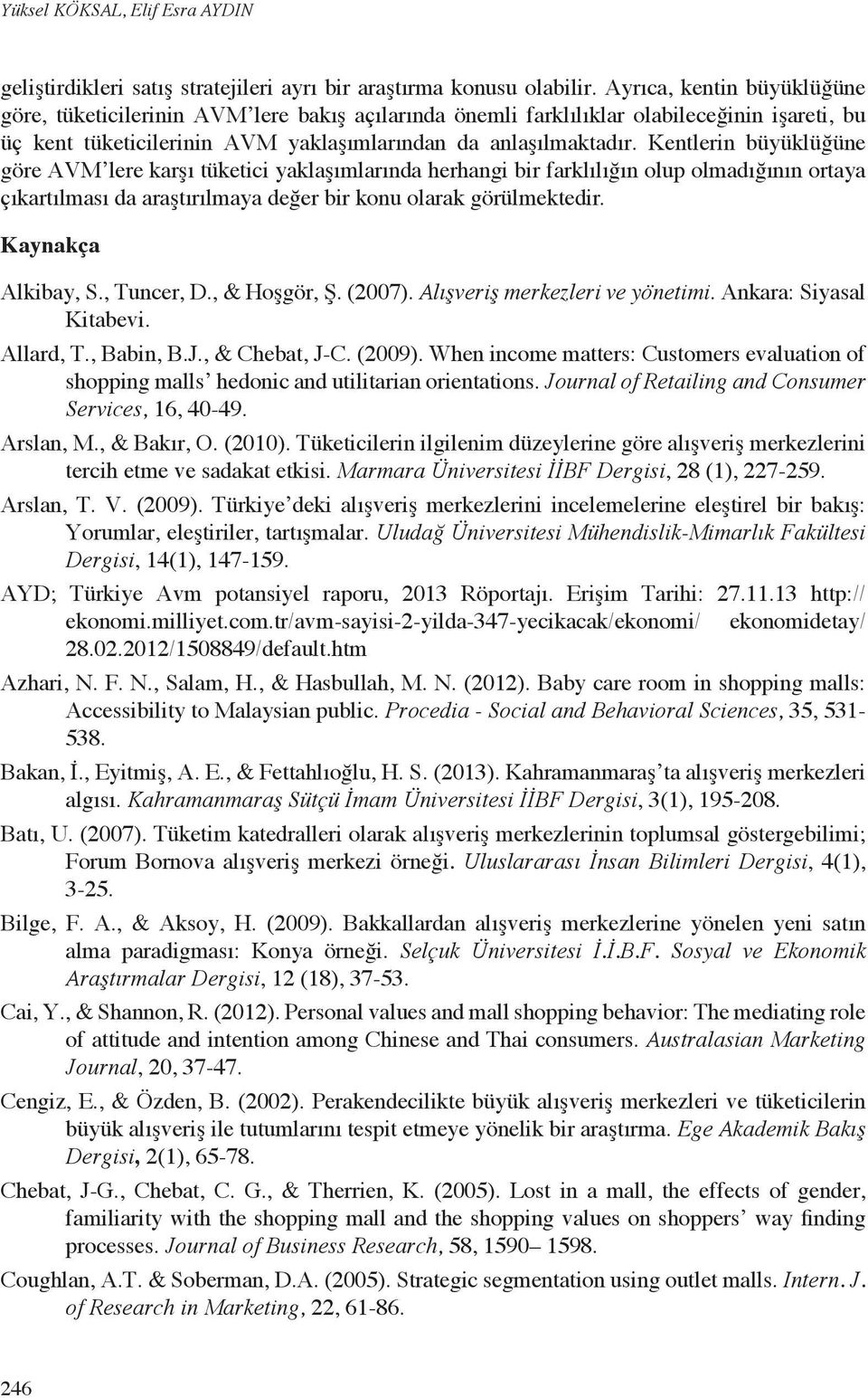 Kentlerin büyüklüğüne göre AVM lere karşı tüketici yaklaşımlarında herhangi bir farklılığın olup olmadığının ortaya çıkartılması da araştırılmaya değer bir konu olarak görülmektedir.