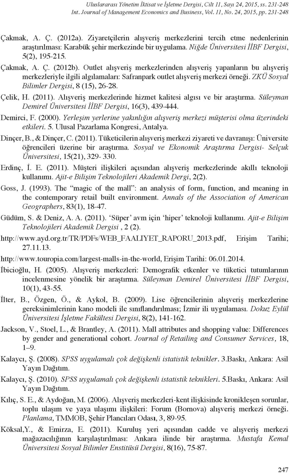 Outlet alışveriş merkezlerinden alışveriş yapanların bu alışveriş merkezleriyle ilgili algılamaları: Safranpark outlet alışveriş merkezi örneği. ZKÜ Sosyal Bilimler Dergisi, 8 (15), 26-28. Çelik, H.