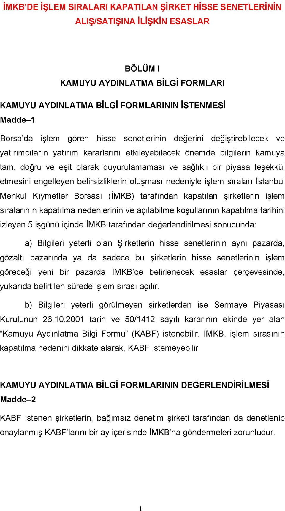 teşekkül etmesini engelleyen belirsizliklerin oluşması nedeniyle işlem sıraları İstanbul Menkul Kıymetler Borsası (İMKB) tarafından kapatılan şirketlerin işlem sıralarının kapatılma nedenlerinin ve