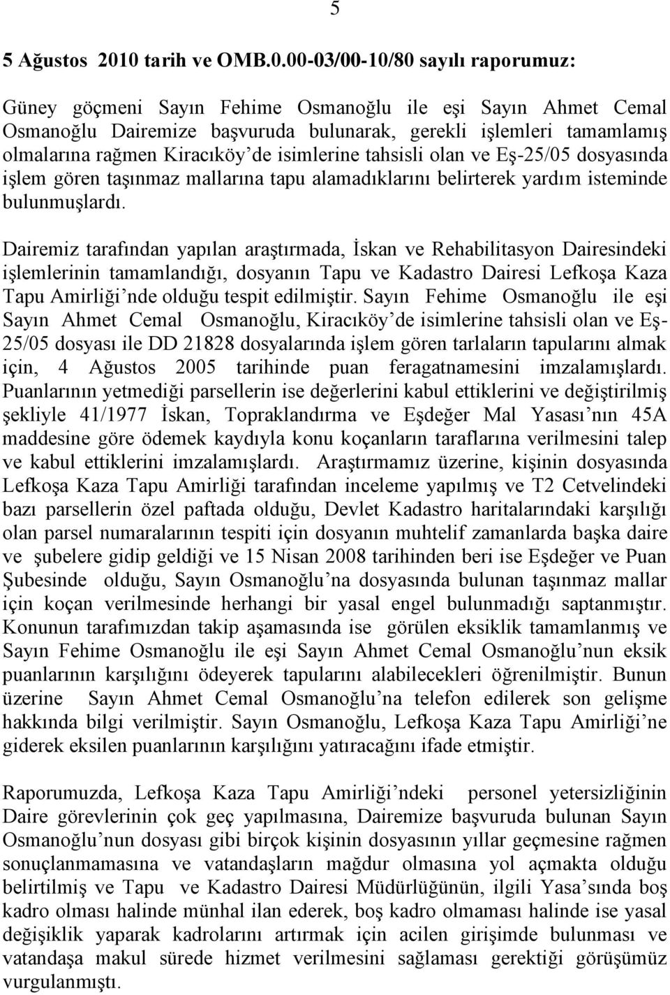 rağmen Kiracıköy de isimlerine tahsisli olan ve Eş-25/05 dosyasında işlem gören taşınmaz mallarına tapu alamadıklarını belirterek yardım isteminde bulunmuşlardı.