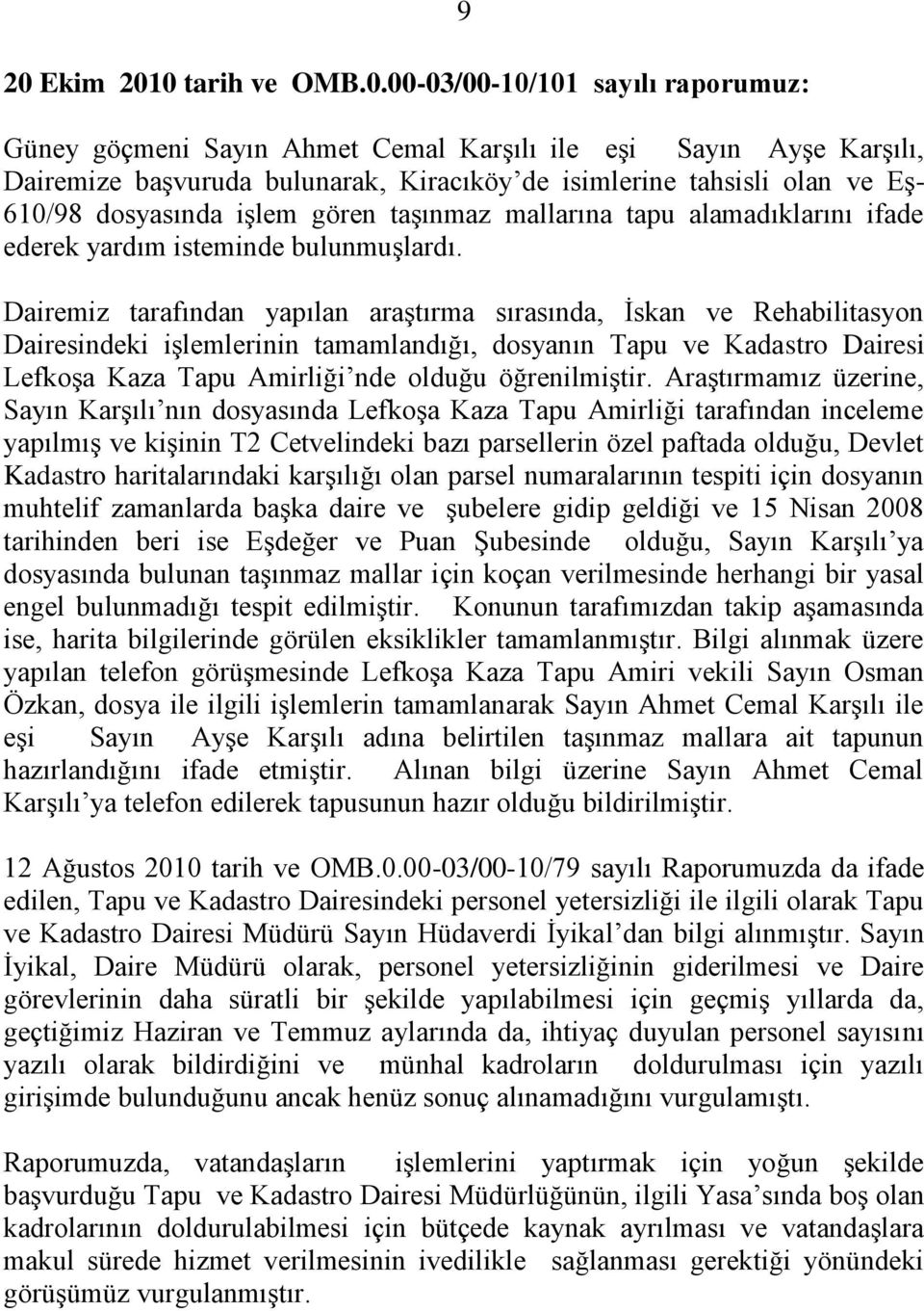 Dairemiz tarafından yapılan araştırma sırasında, İskan ve Rehabilitasyon Dairesindeki işlemlerinin tamamlandığı, dosyanın Tapu ve Kadastro Dairesi Lefkoşa Kaza Tapu Amirliği nde olduğu öğrenilmiştir.