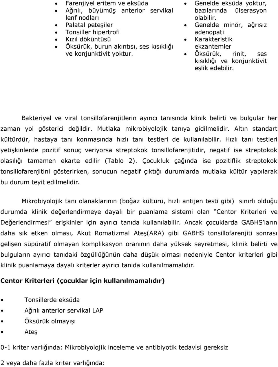 Bakteriyel ve viral tonsillofarenjitlerin ayırıcı tanısında klinik belirti ve bulgular her zaman yol gösterici değildir. Mutlaka mikrobiyolojik tanıya gidilmelidir.