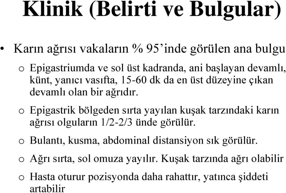 o Epigastrik bölgeden sırta yayılan kuģak tarzındaki karın ağrısı olguların 1/2-2/3 ünde görülür.