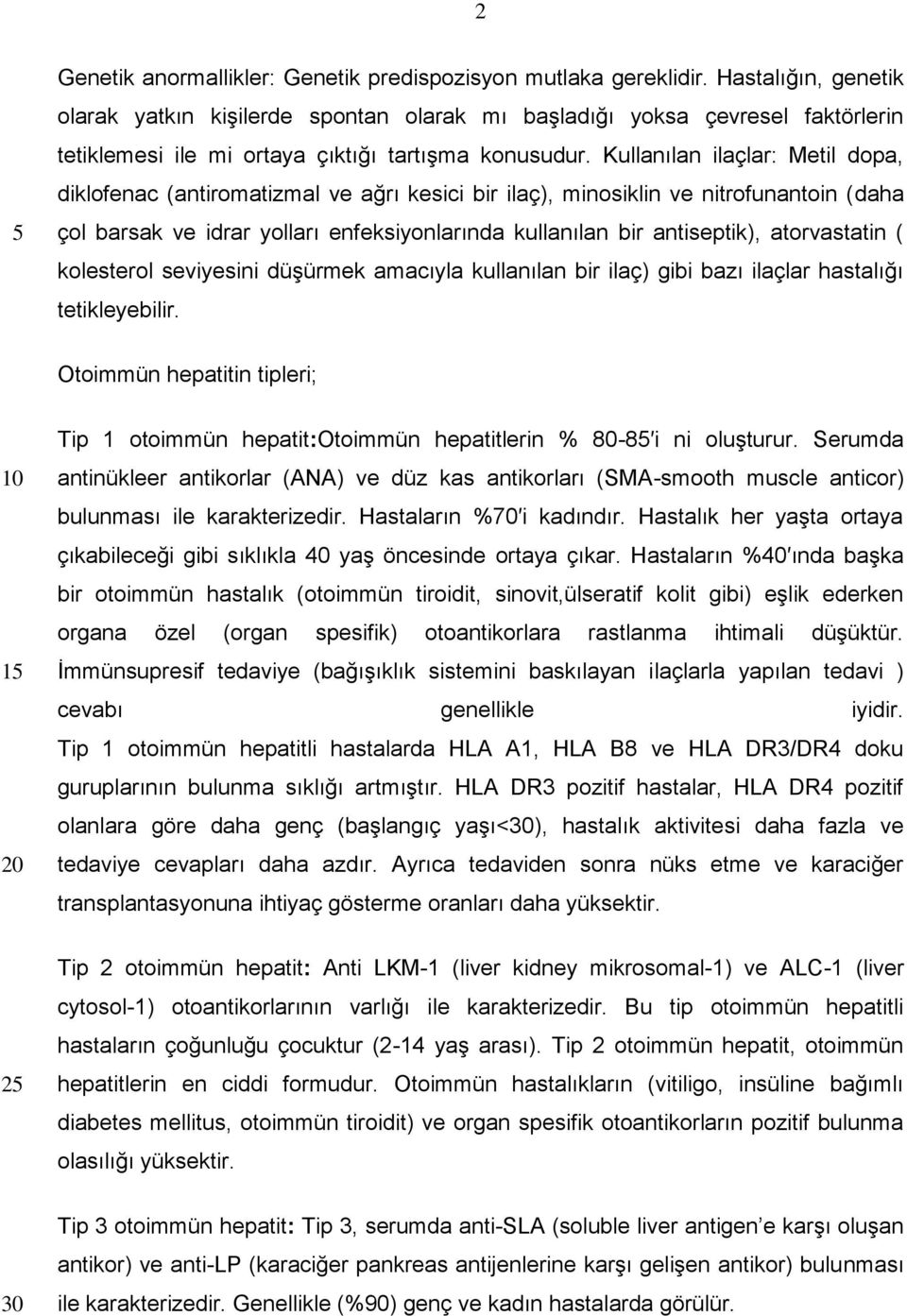 Kullanılan ilaçlar: Metil dopa, diklofenac (antiromatizmal ve ağrı kesici bir ilaç), minosiklin ve nitrofunantoin (daha çol barsak ve idrar yolları enfeksiyonlarında kullanılan bir antiseptik),