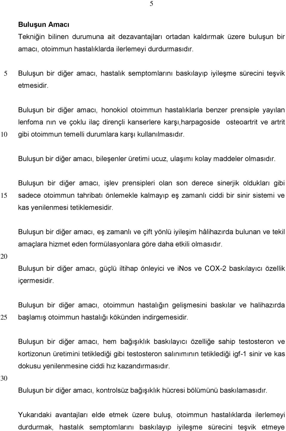 Buluşun bir diğer amacı, honokiol otoimmun hastalıklarla benzer prensiple yayılan lenfoma nın ve çoklu ilaç dirençli kanserlere karşı,harpagoside osteoartrit ve artrit gibi otoimmun temelli durumlara