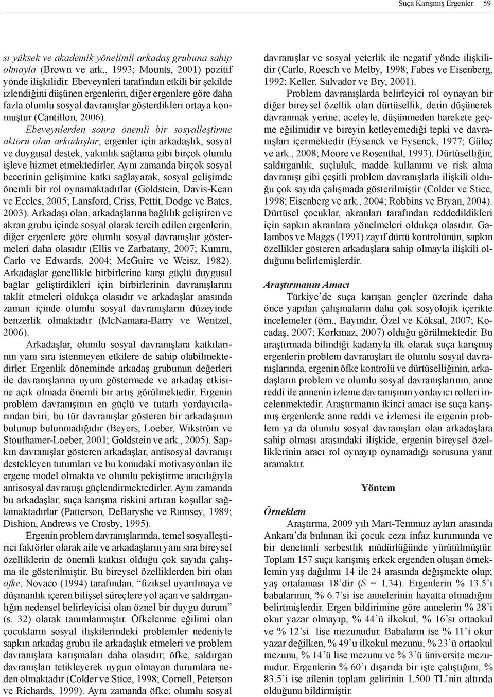 Ebeveynlerden sonra önemli bir sosyalleştirme aktörü olan arkadaşlar, ergenler için arkadaşlık, sosyal ve duygusal destek, yakınlık sağlama gibi birçok olumlu işleve hizmet etmektedirler.