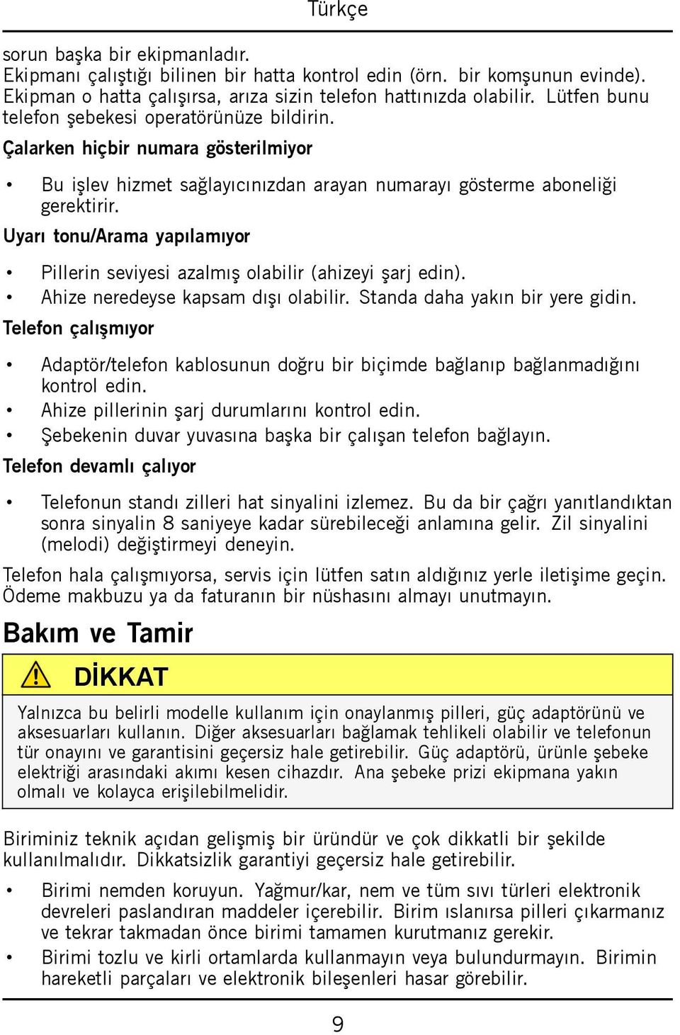 Uyarı tonu/arama yapılamıyor Pillerin seviyesi azalmış olabilir (ahizeyi şarj edin). Ahize neredeyse kapsam dışı olabilir. Standa daha yakın bir yere gidin.