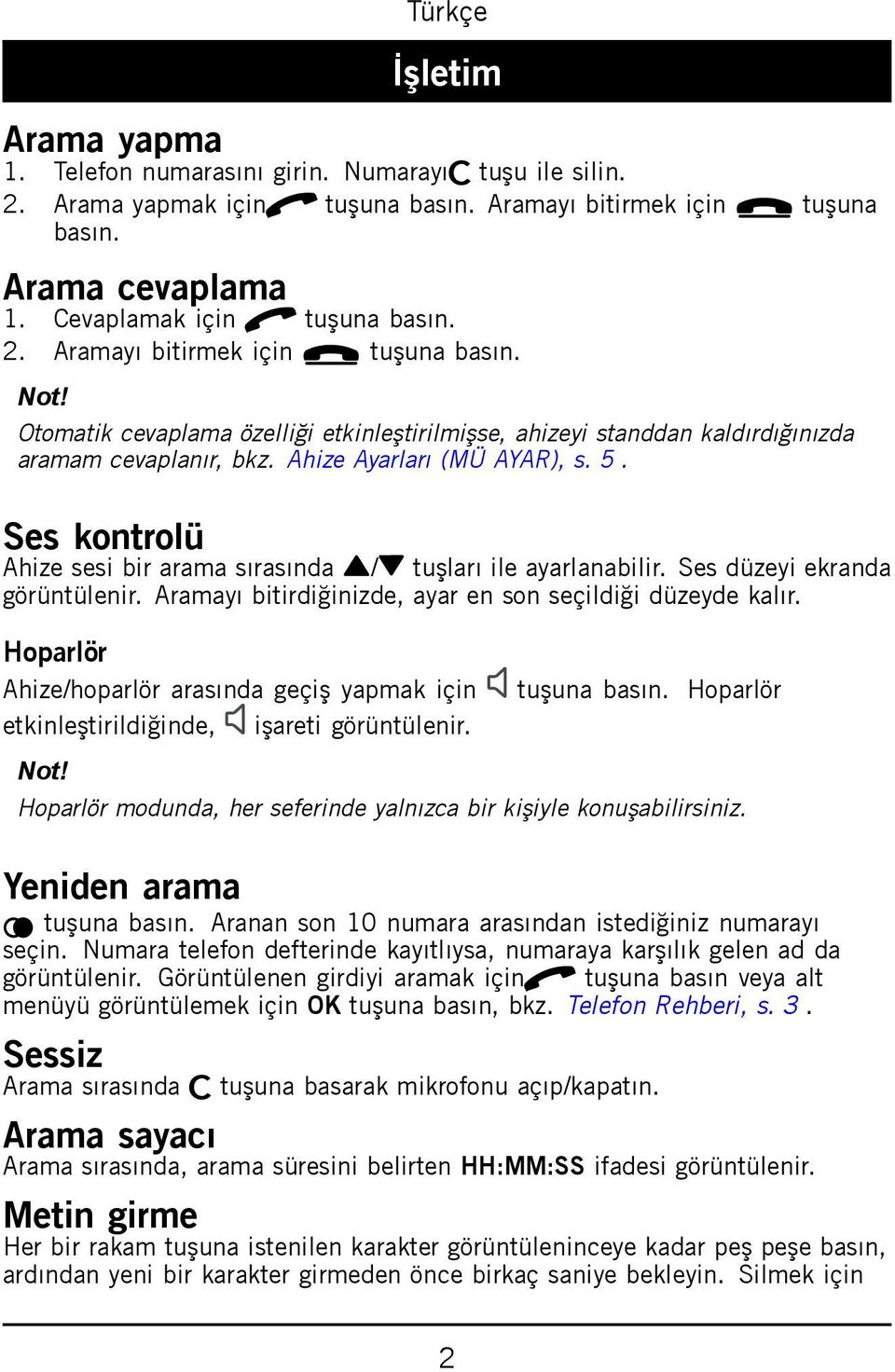 Ses kontrolü Ahize sesi bir arama sırasında v / V tuşları ile ayarlanabilir. Ses düzeyi ekranda görüntülenir. Aramayı bitirdiğinizde, ayar en son seçildiği düzeyde kalır.