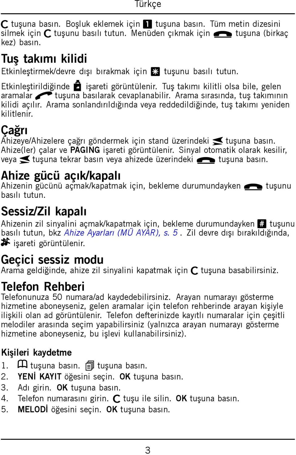 Tuş takımı kilitli olsa bile, gelen aramalar q tuşuna basılarak cevaplanabilir. Arama sırasında, tuş takımının kilidi açılır.