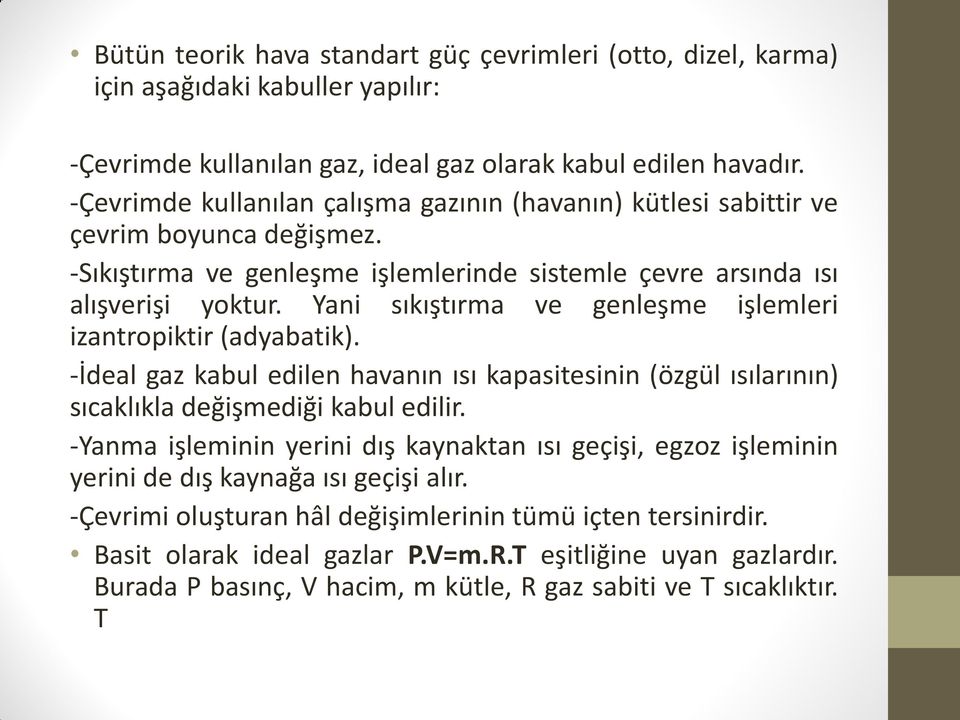 Yani sıkıştırma ve genleşme işlemleri izantropiktir (adyabatik). -İdeal gaz kabul edilen havanın ısı kapasitesinin (özgül ısılarının) sıcaklıkla değişmediği kabul edilir.