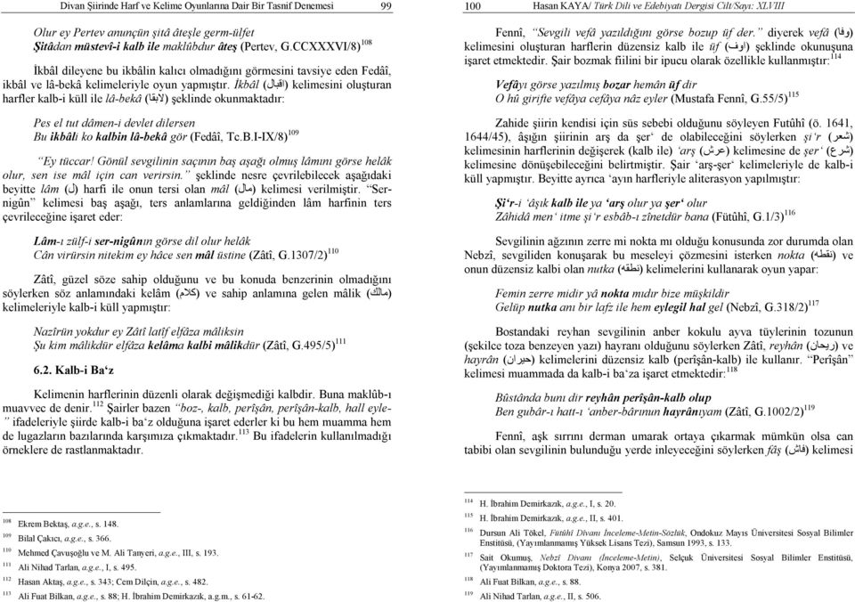 İkbâl (اقبال) kelimesini oluşturan harfler kalb-i küll ile lâ-bekâ (لابقا) şeklinde okunmaktadır: Pes el tut dâmen-i devlet dilersen Bu ikbâli ko kalbin lâ-bekâ gör (Fedâî, Tc.B.I-IX/8) 109 Ey tüccar!