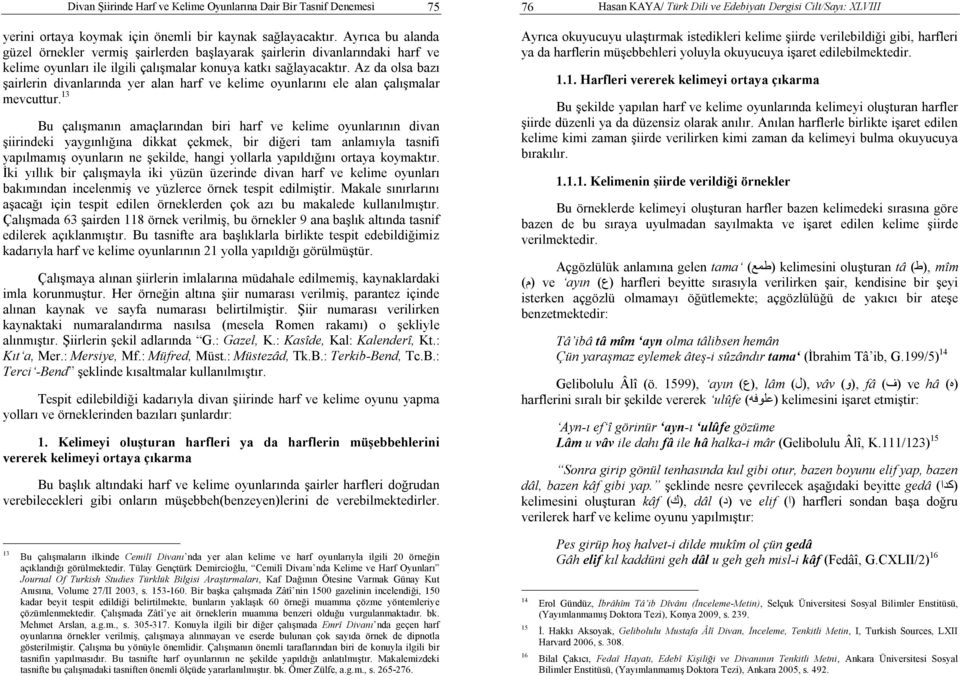 Az da olsa bazı şairlerin divanlarında yer alan harf ve kelime oyunlarını ele alan çalışmalar mevcuttur.