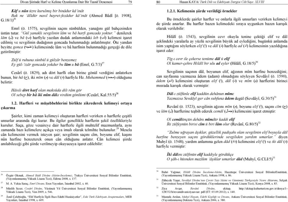 denilerek lâm (ل) ve bâ (ب) harfiyle yazılan dudak anlamındaki leb (لب) kelimesi işaret edilmiş ve sevgilinin dudağının goncada bulunmadığı anlatılmıştır.