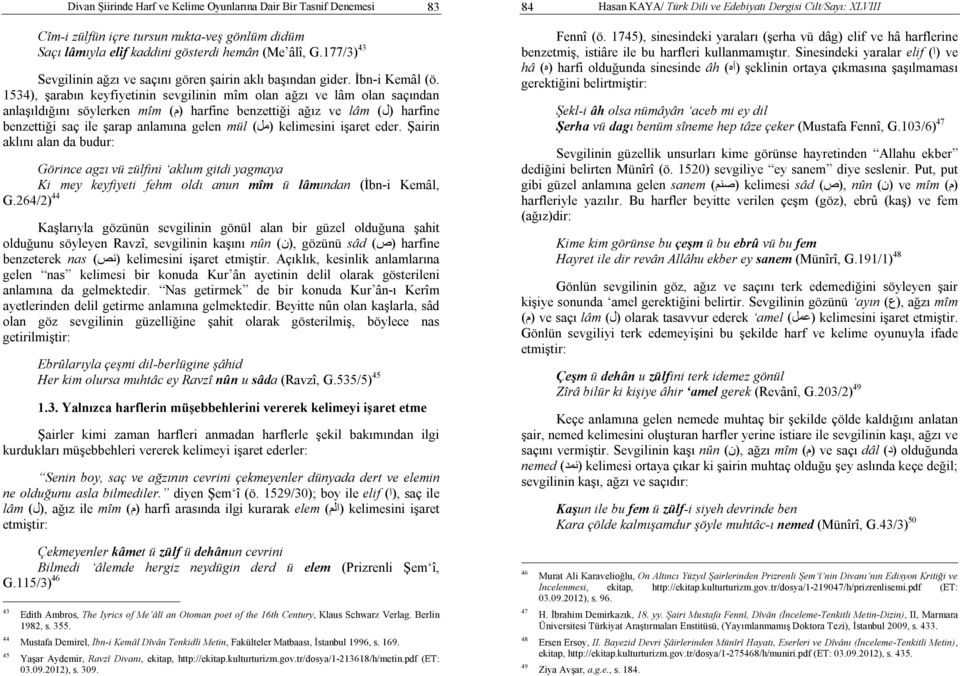 1534), şarabın keyfiyetinin sevgilinin mîm olan ağzı ve lâm olan saçından anlaşıldığını söylerken mîm (م) harfine benzettiği ağız ve lâm (ل) harfine benzettiği saç ile şarap anlamına gelen mül (مل)