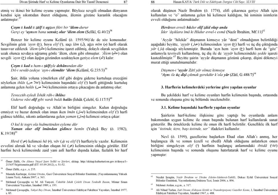 olur âlem elem (Selîkî, G.40/2) 58 Benzer bir kelime oyunu Kelâmî (ö. 1595/96) de de söz konusudur.