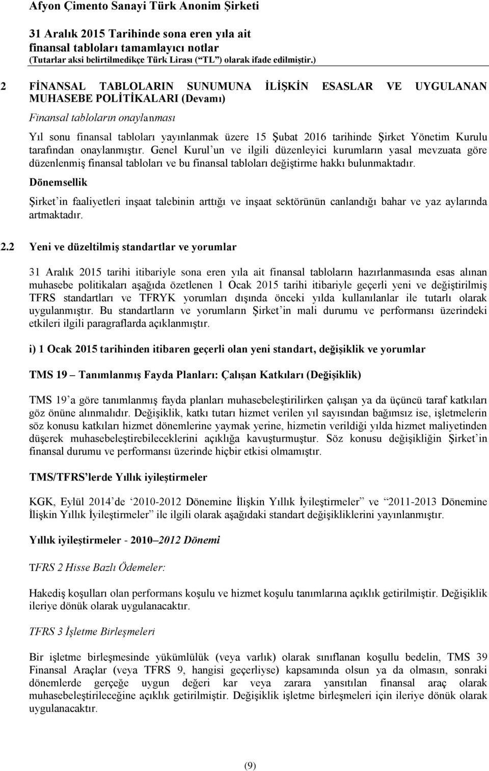 Dönemsellik Şirket in faaliyetleri inşaat talebinin arttığı ve inşaat sektörünün canlandığı bahar ve yaz aylarında artmaktadır. 2.