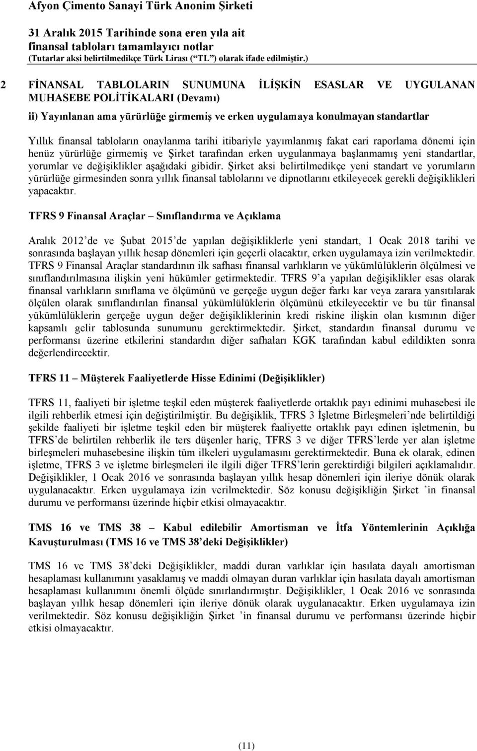 aşağıdaki gibidir. Şirket aksi belirtilmedikçe yeni standart ve yorumların yürürlüğe girmesinden sonra yıllık finansal tablolarını ve dipnotlarını etkileyecek gerekli değişiklikleri yapacaktır.