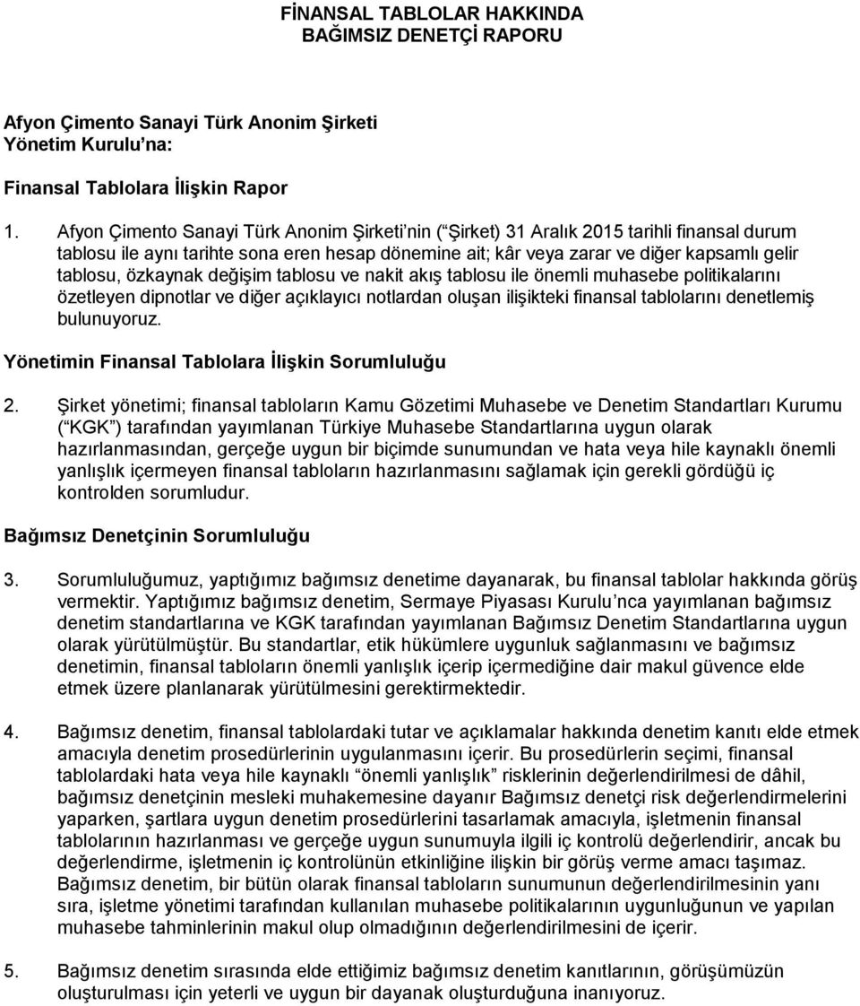 özkaynak değişim tablosu ve nakit akış tablosu ile önemli muhasebe politikalarını özetleyen dipnotlar ve diğer açıklayıcı notlardan oluşan ilişikteki finansal tablolarını denetlemiş bulunuyoruz.