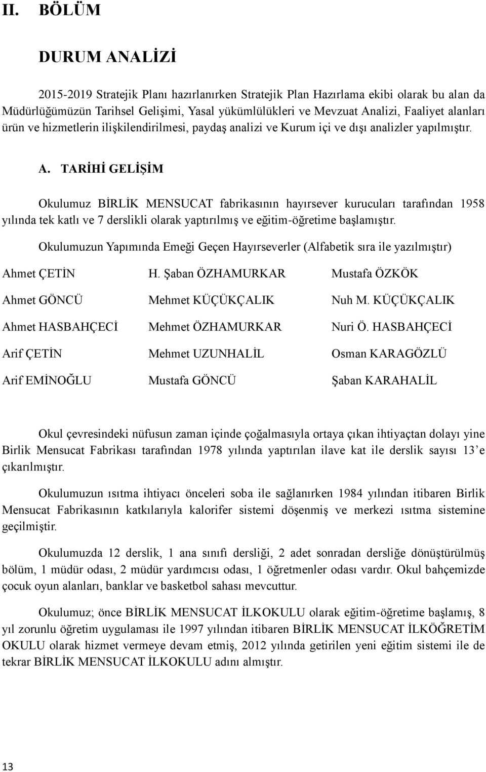 TARİHİ GELİŞİM Okulumuz BİRLİK MENSUCAT fabrikasının hayırsever kurucuları tarafından 1958 yılında tek katlı ve 7 derslikli olarak yaptırılmış ve eğitim-öğretime başlamıştır.