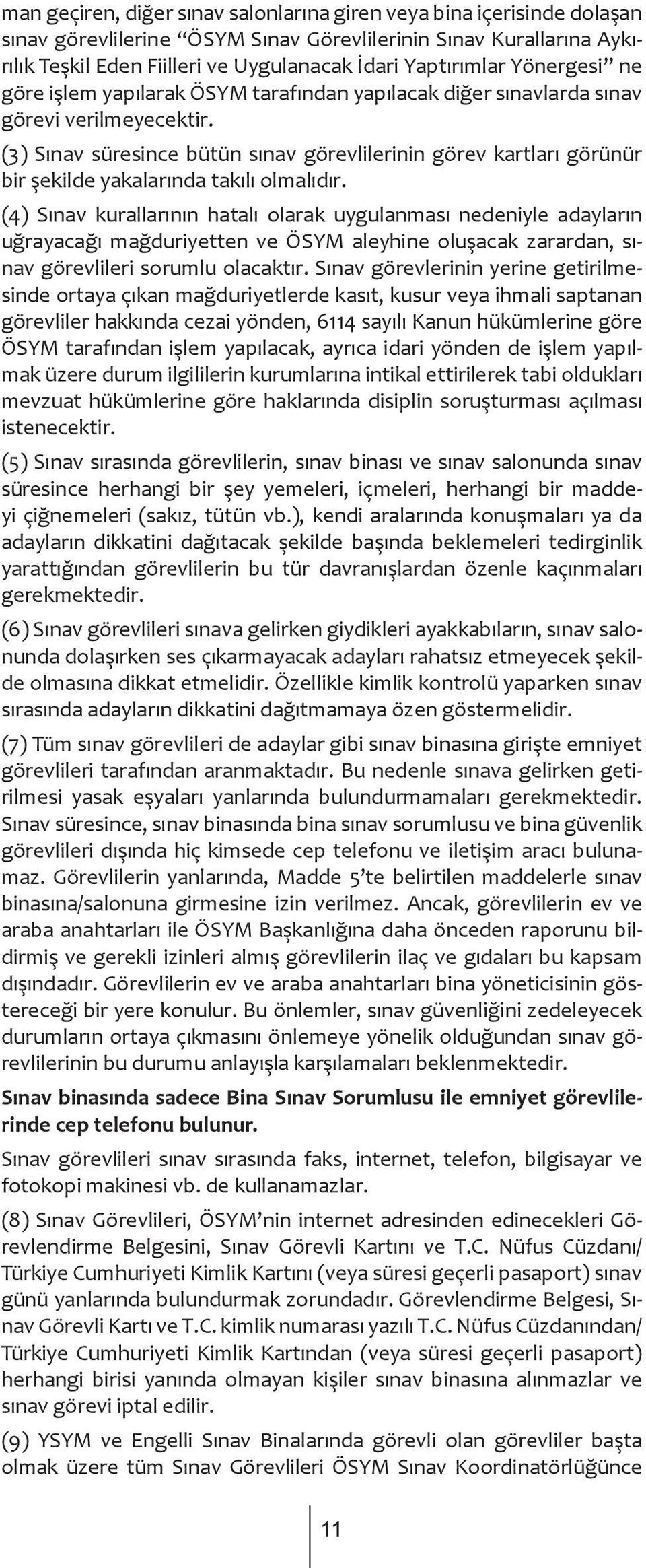 (3) Sınav süresince bütün sınav görevlilerinin görev kartları görünür bir şekilde yakalarında takılı olmalıdır.