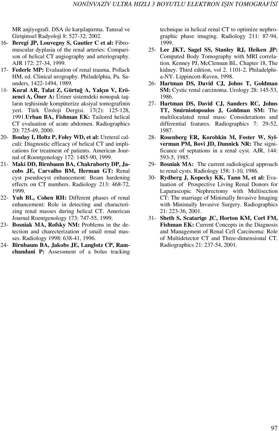 17- Federle MP: Evaluation of renal trauma. Pollack HM, ed. Clinical urography. Philadelphia, Pa. Saunders, 1422-1494, 1989.