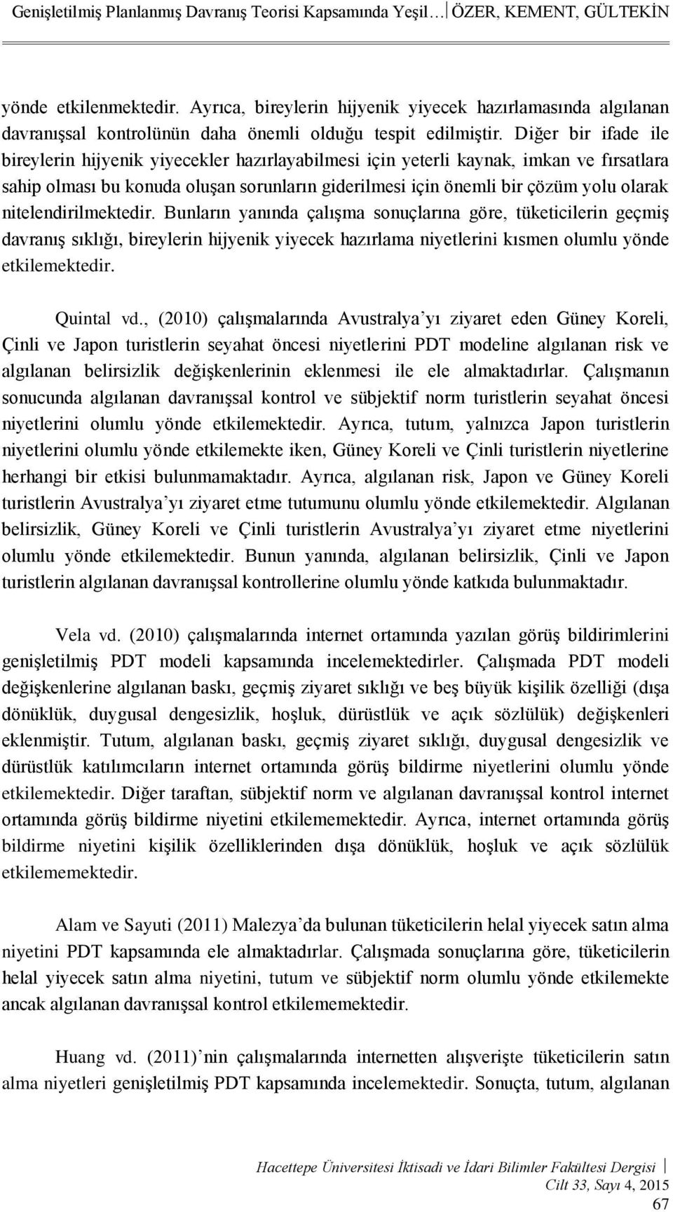 Diğer bir ifade ile bireylerin hijyenik yiyecekler hazırlayabilmesi için yeterli kaynak, imkan ve fırsatlara sahip olması bu konuda oluşan sorunların giderilmesi için önemli bir çözüm yolu olarak