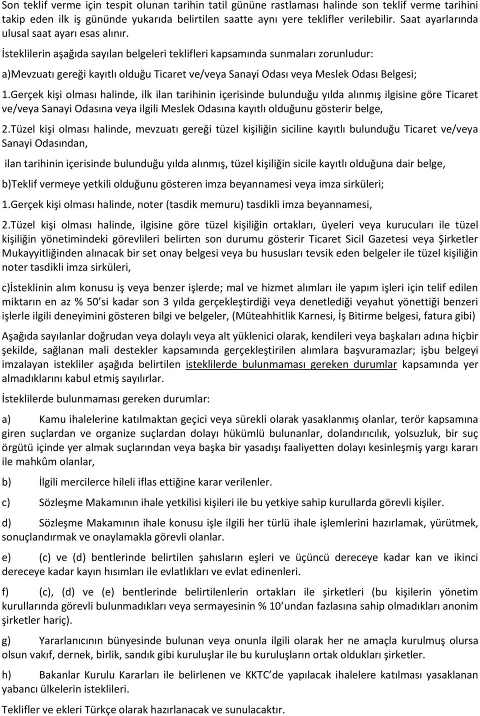 İsteklilerin aşağıda sayılan belgeleri teklifleri kapsamında sunmaları zorunludur: a)mevzuatı gereği kayıtlı olduğu Ticaret ve/veya Sanayi Odası veya Meslek Odası Belgesi; 1.